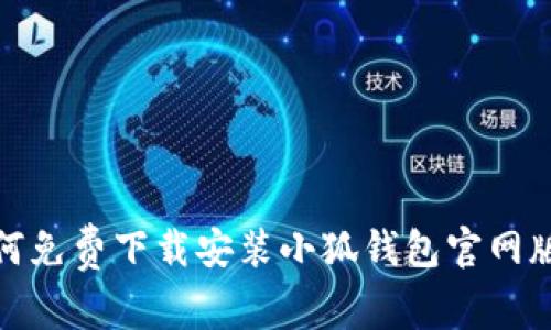 : 全面解析：如何免费下载安装小狐钱包官网版，实现智能理财