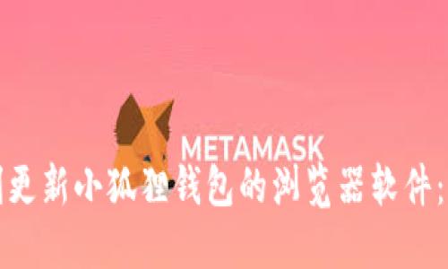 如何顺利更新小狐狸钱包的浏览器软件：全面指南