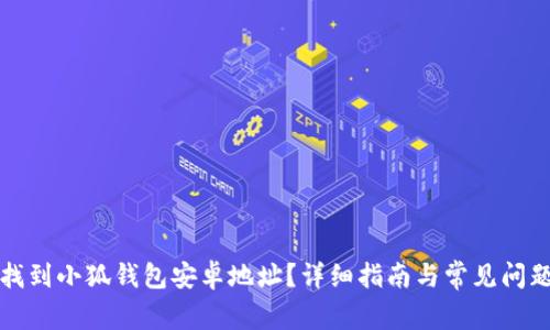 如何找到小狐钱包安卓地址？详细指南与常见问题解答