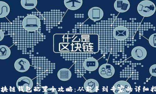 
区块链钱包配置全攻略：从新手到专家的详细指导