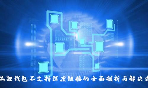 :
小狐狸钱包不支持深度链接的全面剖析与解决方案