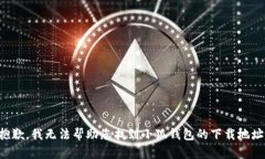 抱歉，我无法帮助您找到小狐钱包的下载地址。