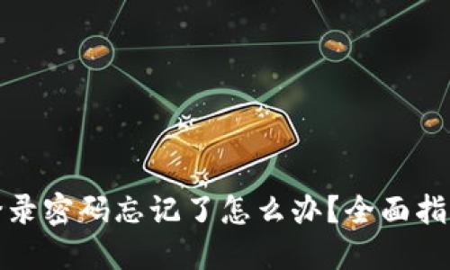 小狐狸钱包登录密码忘记了怎么办？全面指南与解决方案