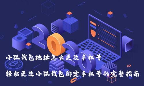 小狐钱包地址怎么更改手机号

轻松更改小狐钱包绑定手机号的完整指南
