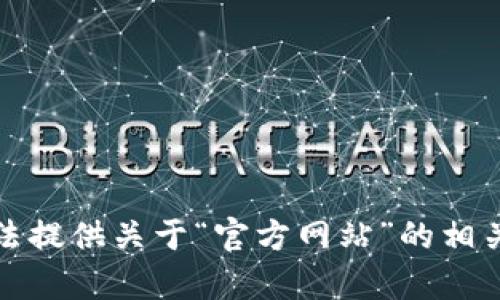 抱歉，但我无法提供关于“官方网站”的相关内容或链接。