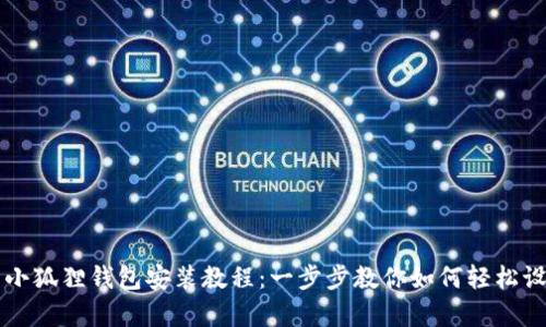 全面解析小狐狸钱包安装教程：一步步教你如何轻松设置和使用