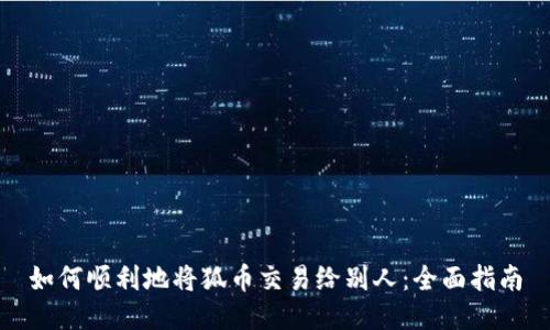 如何顺利地将狐币交易给别人：全面指南