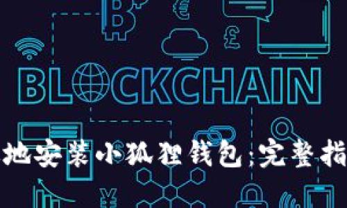 如何安全高效地安装小狐狸钱包：完整指南与实用技巧