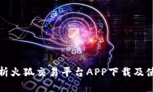 全面解析火狐交易平台APP下载及使用指南