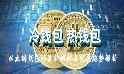 以太坊钱包的最新动向与发展趋势解析