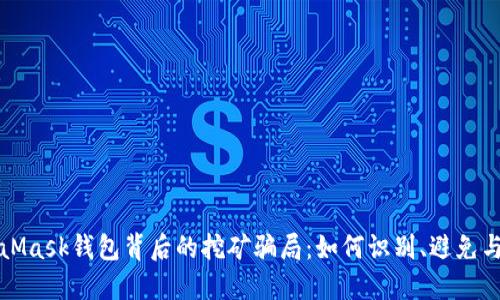 揭秘MetaMask钱包背后的挖矿骗局：如何识别、避免与保护资产