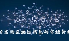 深入解析高仿区块链钱包的市场价格及
