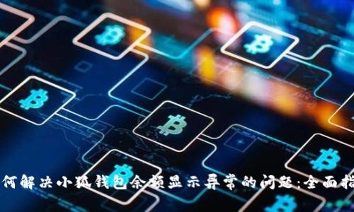 如何解决小狐钱包余额显示异常的问题：全面指南