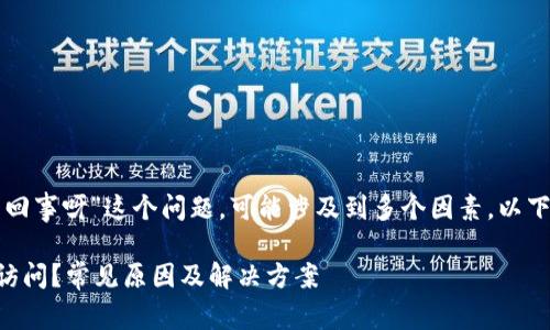 关于“小狐钱包网址打不开怎么回事呀”这个问题，可能涉及到多个因素。以下是一些可能的原因和解决方案：

### 为何小狐钱包网址无法访问？常见原因及解决方案