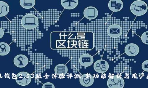 小狐钱包2.53版全体验评测：新功能解析与用户反馈