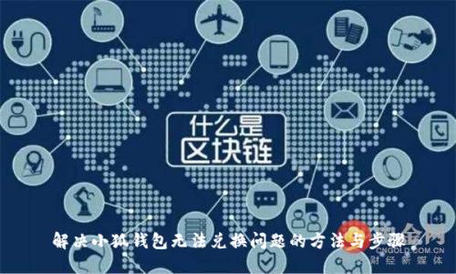 解决小狐钱包无法兑换问题的方法与步骤