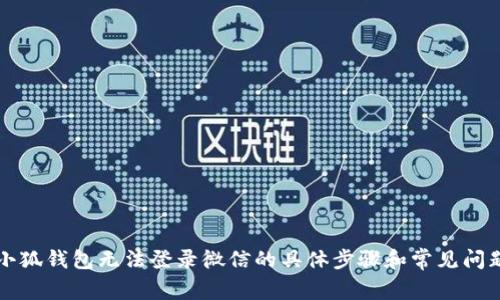 解决小狐钱包无法登录微信的具体步骤和常见问题分析