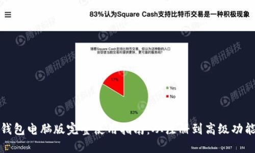 小狐钱包电脑版完整使用指南：从注册到高级功能详解
