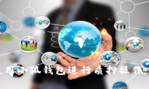 如何高效安全地使用小狐钱包进行质押操作：详细视频教程解析