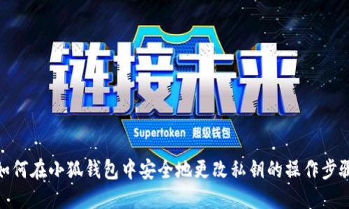 如何在小狐钱包中安全地更改私钥的操作步骤