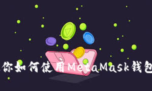 国内用户一步步教你如何使用MetaMask钱包进行加密货币交易
