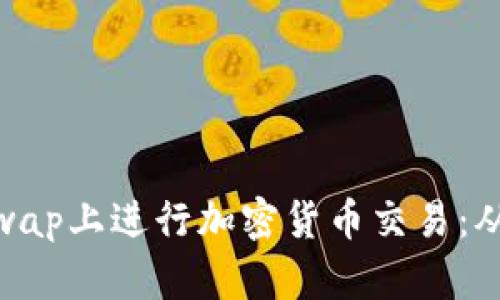 如何通过MetaMask在Uniswap上进行加密货币交易：从设置到实际操作的全面指南