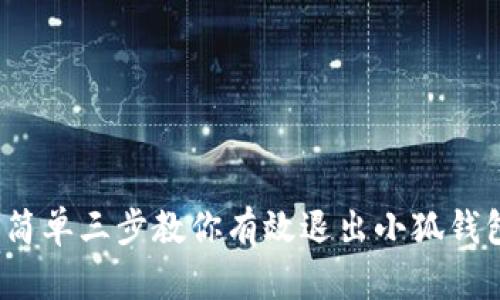 详解：简单三步教你有效退出小狐钱包账户