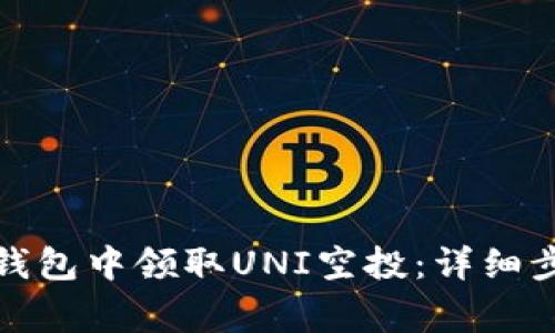 如何在以太坊钱包中领取UNI空投：详细步骤与注意事项