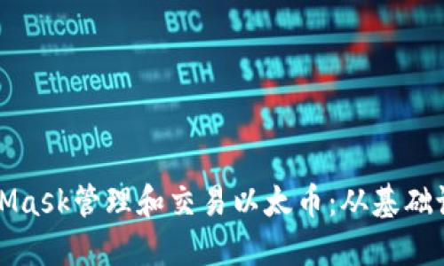 如何通过MetaMask管理和交易以太币：从基础设置到高级功能