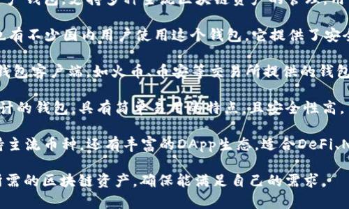 在国内，常用的区块链钱包有以下几种：

1. **imToken**：imToken 是一个安全且易于使用的数字资产钱包，支持多种主流区块链资产的管理，用户界面友好，适合新手和资深用户。

2. **Coinbase Wallet**：虽然主要在国际市场上流行，但也有不少国内用户使用这个钱包。它提供了安全存储和管理数字资产的功能，并且支持DeFi和DApp的使用。

3. **钱包（Wallet）**：这种叫法可能是最常见的，包括多个钱包客户端，如火币、币安等交易所提供的钱包服务，用户可以在交易所直接存取币种。

4. **链克钱包**：这是专为链克（Ether）和其他数字资产设计的钱包，具有简单易用的特点，且安全性高。

5. **TokenPocket**：这是一个多链数字资产钱包，不仅支持主流币种，还有丰富的DApp生态，适合DeFi、NFT等用户。

在选择钱包时，用户需要考虑安全性、易用性以及是否支持所需的区块链资产，确保能满足自己的需求。