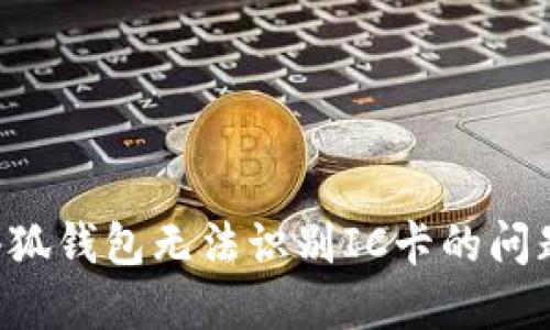 如何解决小狐钱包无法识别IC卡的问题：全面指南