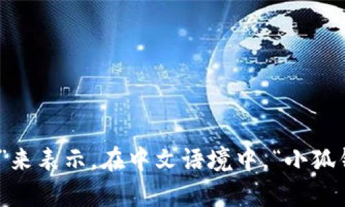 小狐钱包的名称是中文的，这个名字在中文中有着较为直观的含义，表示“小狐狸的钱包”。如果将其翻译成英文，可以用“Little Fox Wallet”来表示。在中文语境中，“小狐钱包”广泛用于指代与数字货币或其它相关金融服务有关的平台或工具。希望这个回答对你有所帮助！如果你有更具体的问题，欢迎随时提问。