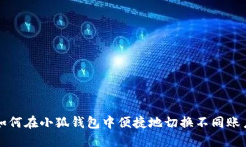 如何在小狐钱包中便捷地切换不同账户