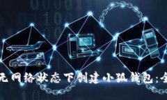 如何在无网络状态下创建小狐钱包：全