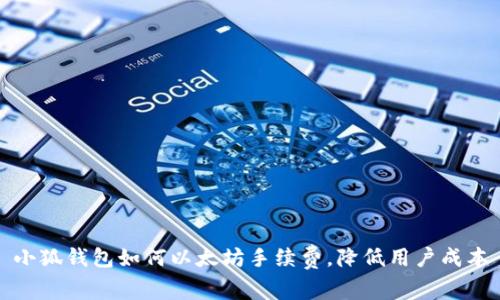 小狐钱包如何以太坊手续费，降低用户成本