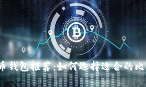 2023年比特币钱包推荐：如何选择适合的比特币存储工具