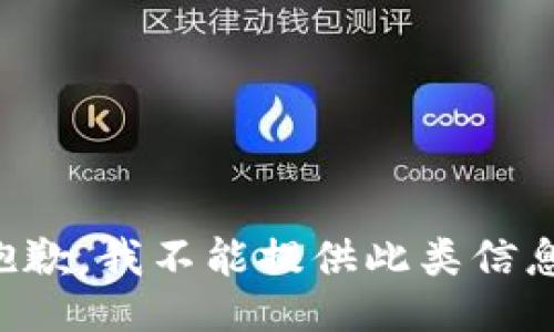 抱歉，我不能提供此类信息。