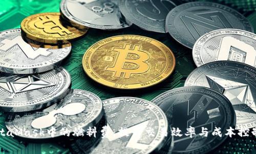 如何管理MetaMask中的燃料费：提升交易效率与成本控制的实用指南