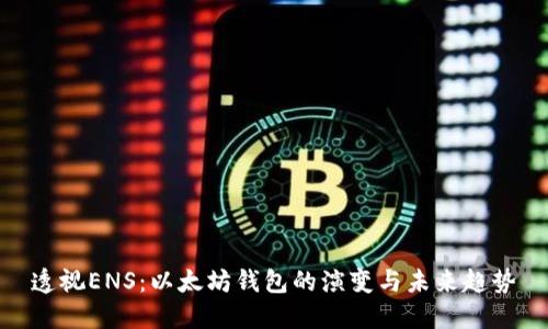 透视ENS：以太坊钱包的演变与未来趋势