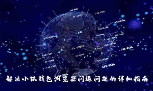 解决小狐钱包浏览器闪退问题的详细指南