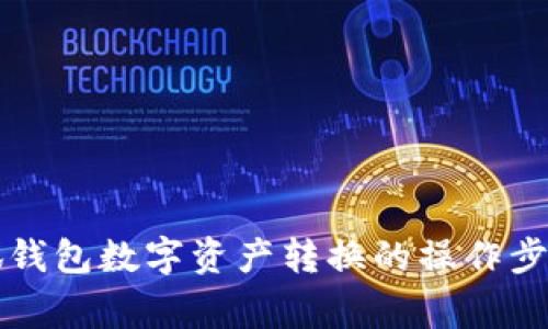 详细解析小狐钱包数字资产转换的操作步骤与注意事项