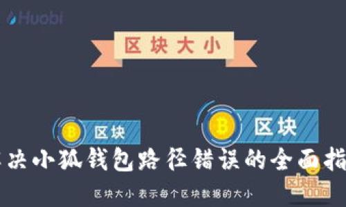 解决小狐钱包路径错误的全面指南