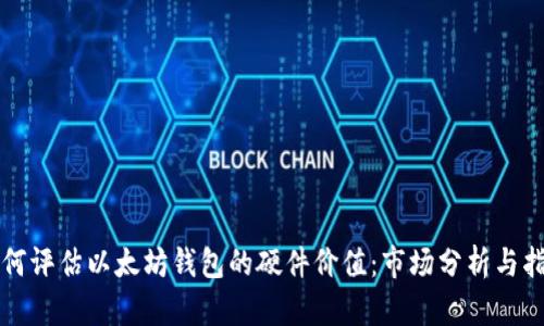如何评估以太坊钱包的硬件价值：市场分析与指南