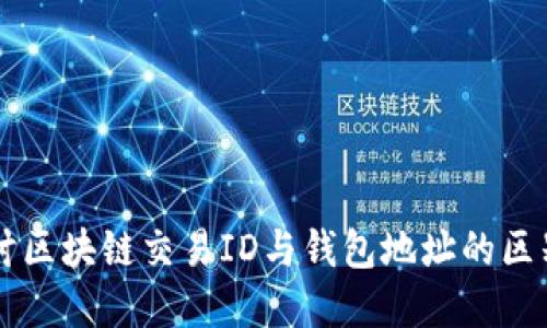 深入探讨区块链交易ID与钱包地址的区别与关系