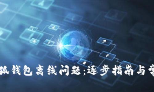 如何解决小狐钱包离线问题：逐步指南与常见故障排查