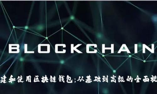 如何创建和使用区块链钱包：从基础到高级的全面视频教程