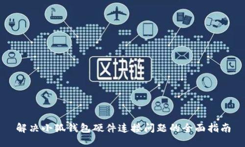 解决小狐钱包硬件连接问题的全面指南