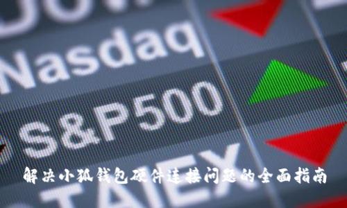 解决小狐钱包硬件连接问题的全面指南