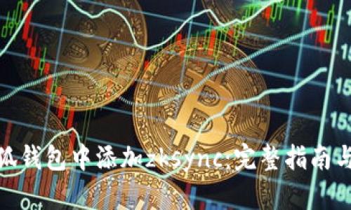 如何在小狐钱包中添加zksync：完整指南与操作步骤