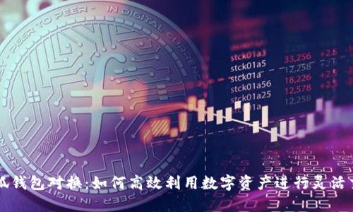 小狐钱包对换：如何高效利用数字资产进行灵活交易